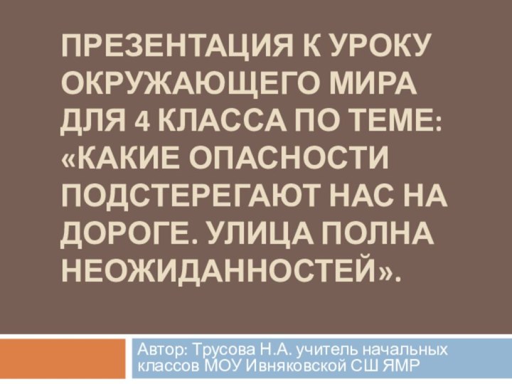 ПРЕЗЕНТАЦИЯ К УРОКУ ОКРУЖАЮЩЕГО МИРА ДЛЯ 4 КЛАССА ПО ТЕМЕ: «КАКИЕ ОПАСНОСТИ