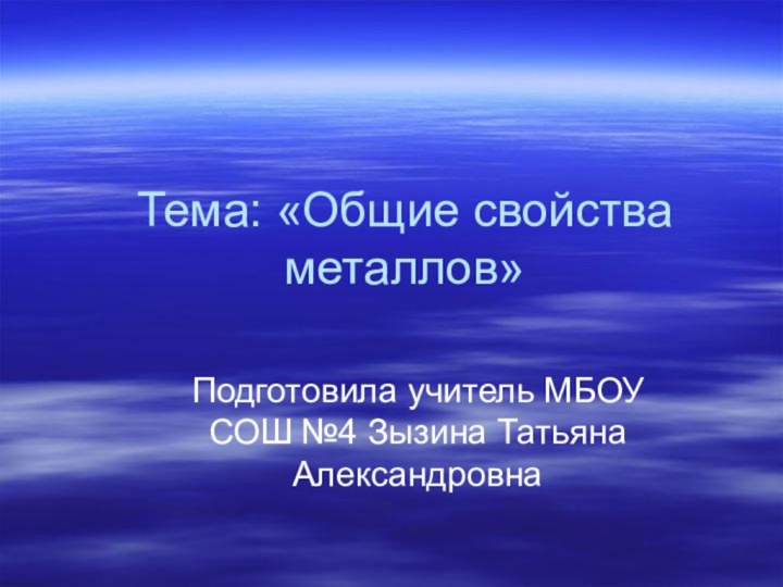 Тема: «Общие свойства металлов»Подготовила учитель МБОУ СОШ №4 Зызина Татьяна Александровна