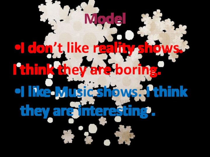 ModelI don’t like reality shows. I think they are boring.I like Music