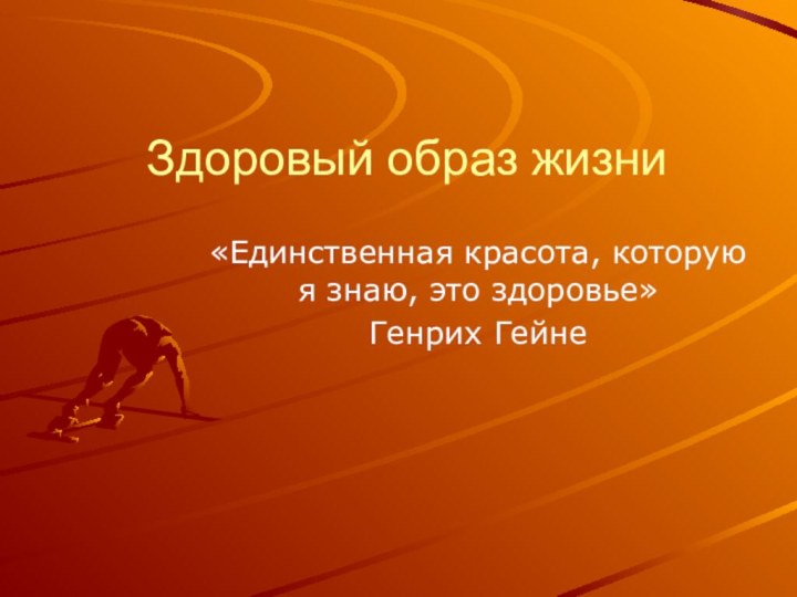 Здоровый образ жизни«Единственная красота, которую я знаю, это здоровье» Генрих Гейне