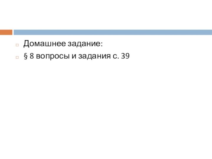 Домашнее задание:§ 8 вопросы и задания с. 39
