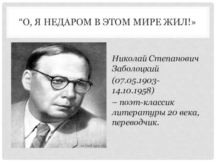 “О, я недаром в этом мире жил!»Николай Степанович    Заболоцкий