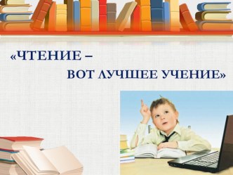 Презентация для родителей Чтение-вот лучшее учение