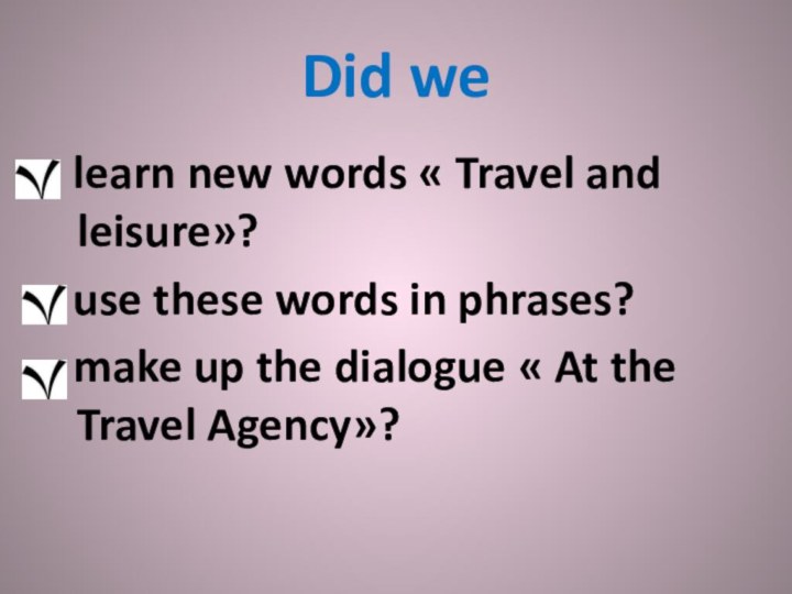 Did we- learn new words « Travel and leisure»?- use these words