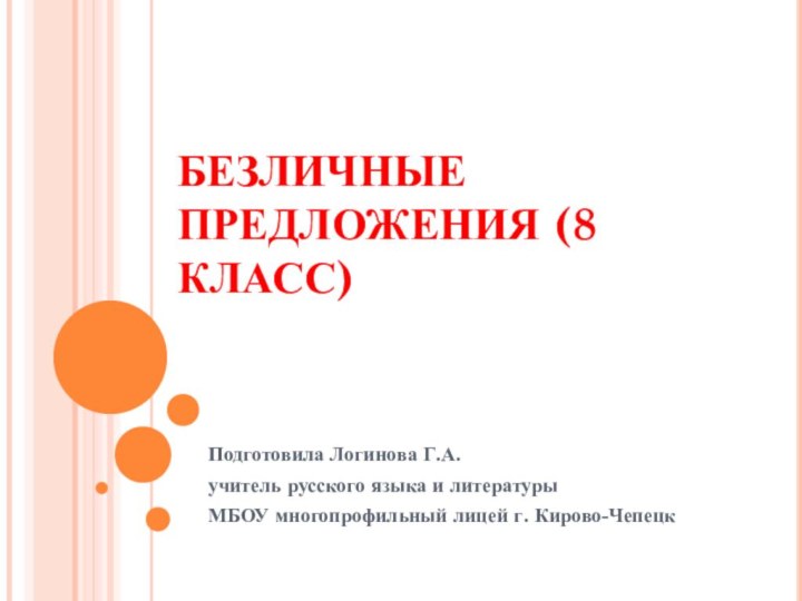 БЕЗЛИЧНЫЕ ПРЕДЛОЖЕНИЯ (8 КЛАСС)Подготовила Логинова Г.А. учитель русского языка и литературыМБОУ многопрофильный лицей г. Кирово-Чепецк