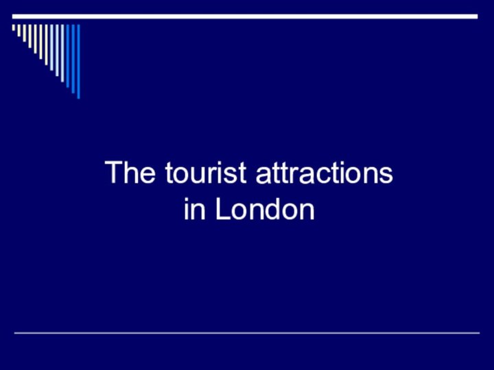 The tourist attractions  in London