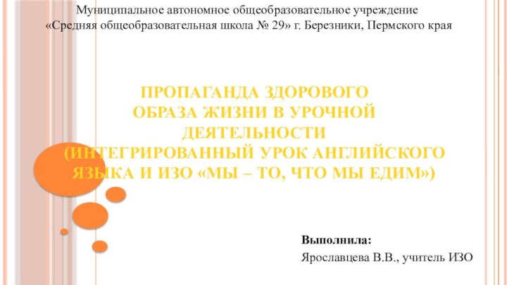 Выполнила: Ярославцева В.В., учитель ИЗОМуниципальное автономное общеобразовательное учреждение«Средняя общеобразовательная школа № 29»