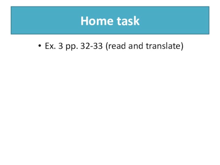 Home taskEx. 3 pp. 32-33 (read and translate)