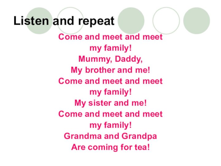 Listen and repeatCome and meet and meet my family!Mummy, Daddy,My brother and