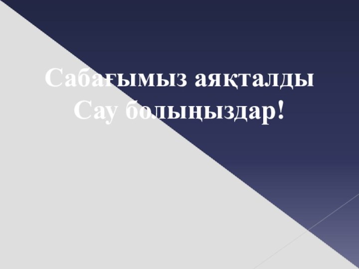 Сабағымыз аяқталдыСау болыңыздар!