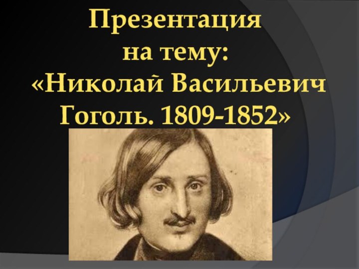 Презентация на тему:  «Николай Васильевич Гоголь. 1809-1852»