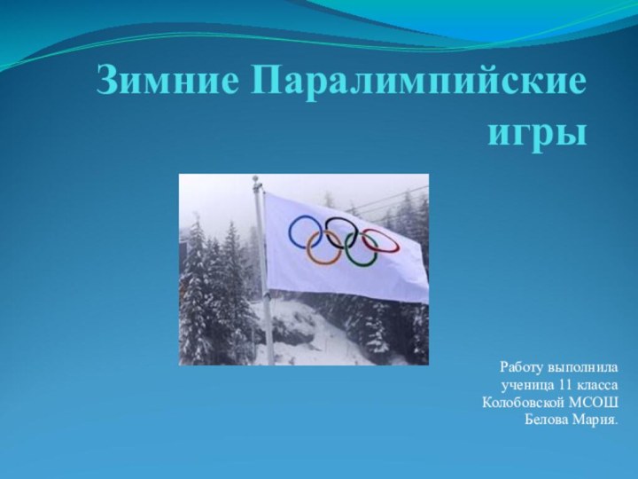 Зимние Паралимпийские игрыРаботу выполнила ученица 11 класса Колобовской МСОШБелова Мария.