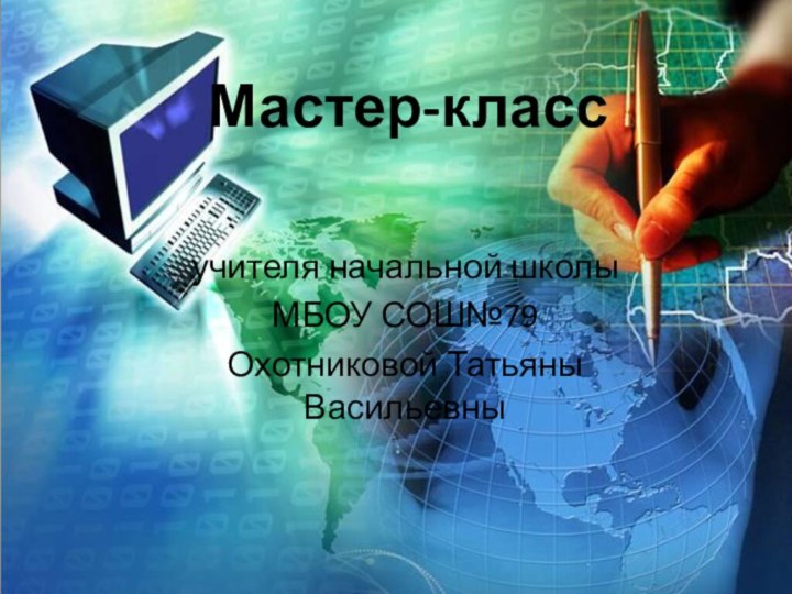 Мастер-класс учителя начальной школыМБОУ СОШ№79Охотниковой Татьяны Васильевны