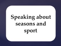 Презентация по английскому языку  Speaking about season and sport (4 класс)