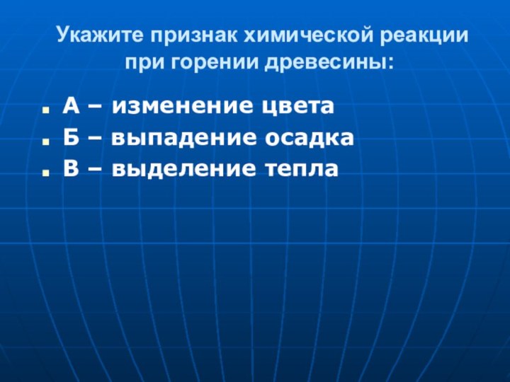 Укажите признак химической реакции при горении древесины:А – изменение цветаБ –