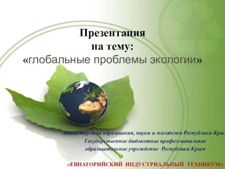 Презентация  на тему:  «глобальные проблемы экологии»Министерство образования, науки и молодежи