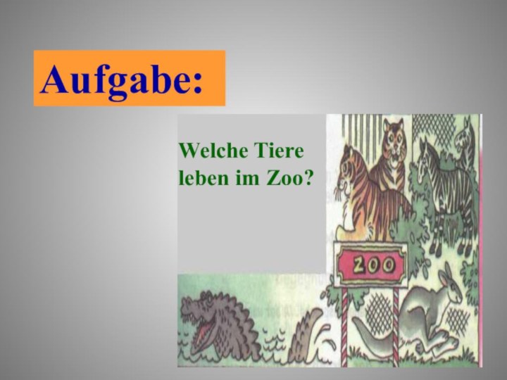 Welche Tiere leben im Zoo?Aufgabe: