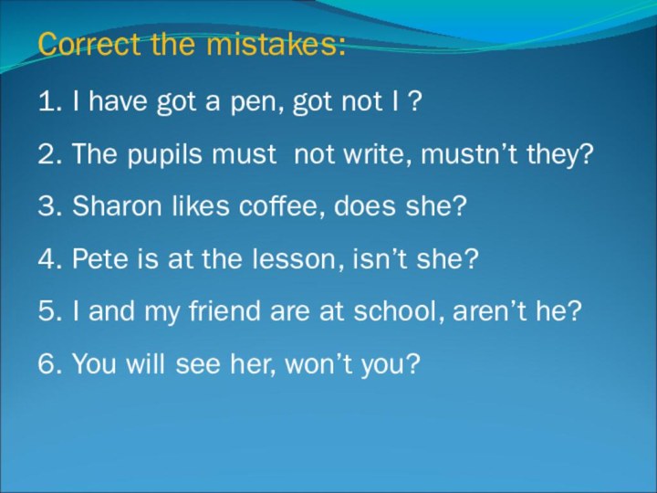 Correct the mistakes:1. I have got a pen, got not I ?2.