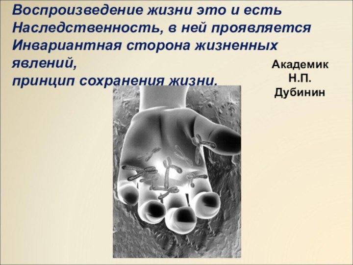 Воспроизведение жизни это и есть Наследственность, в ней проявляется Инвариантная сторона жизненных