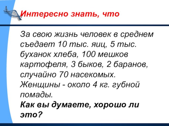 Интересно знать, что  За свою жизнь человек в среднем съедает 10