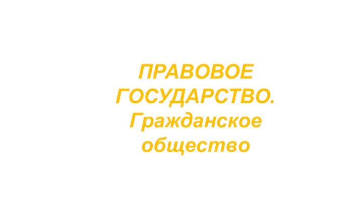 ПРАВОВОЕ ГОСУДАРСТВО. Гражданское общество