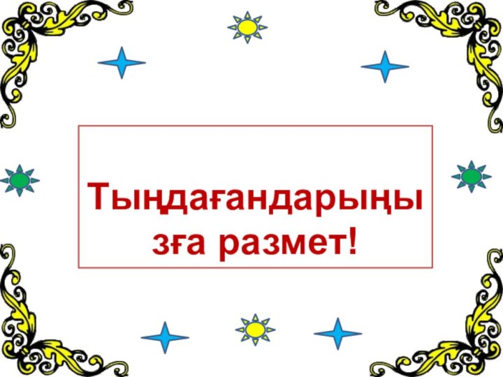 Тыңдағандарыңызға размет!