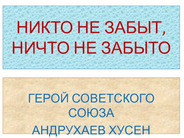 НИКТО НЕ ЗАБЫТ, НИЧТО НЕ ЗАБЫТОГЕРОЙ СОВЕТСКОГО СОЮЗААНДРУХАЕВ ХУСЕН БОРЕЖЕВИЧ