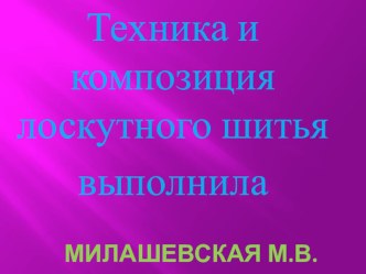 Презентация по технологии Техника и композиция лоскутного шитья