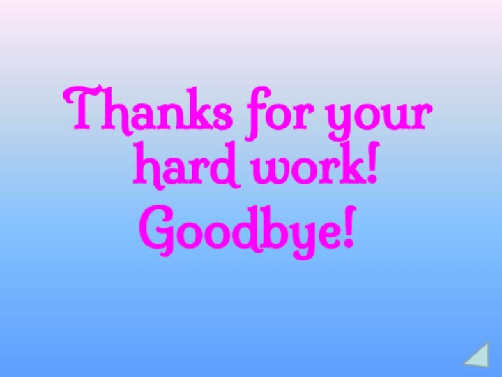 Thanks for your hard work!Goodbye!