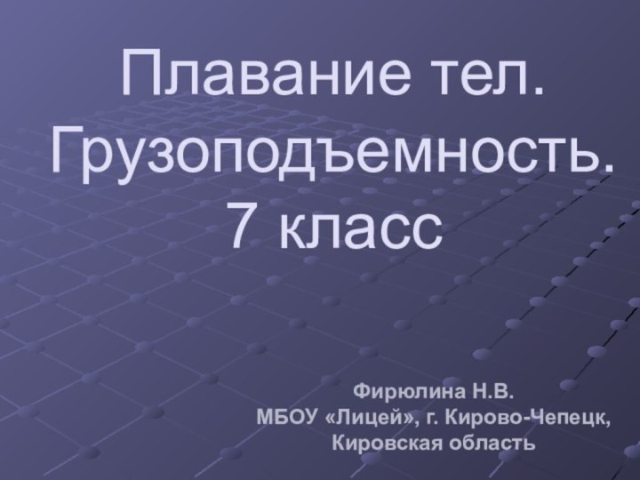 Плавание тел. Грузоподъемность. 7 классФирюлина Н.В.МБОУ «Лицей», г. Кирово-Чепецк, Кировская область