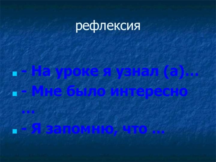 рефлексия      - На уроке я узнал (а)…-