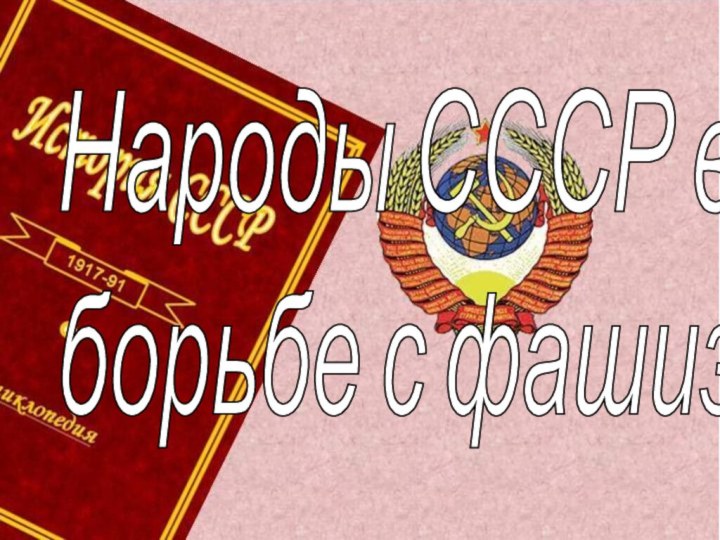 Народы СССР в  борьбе с фашизмом.