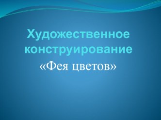 Презентация Художественное конструирование Фея цветов