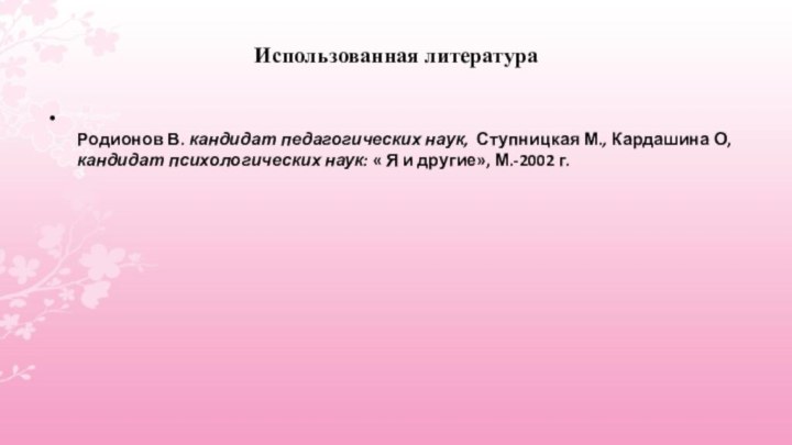 Использованная литература Родионов В. кандидат педагогических наук, Ступницкая М., Кардашина О,