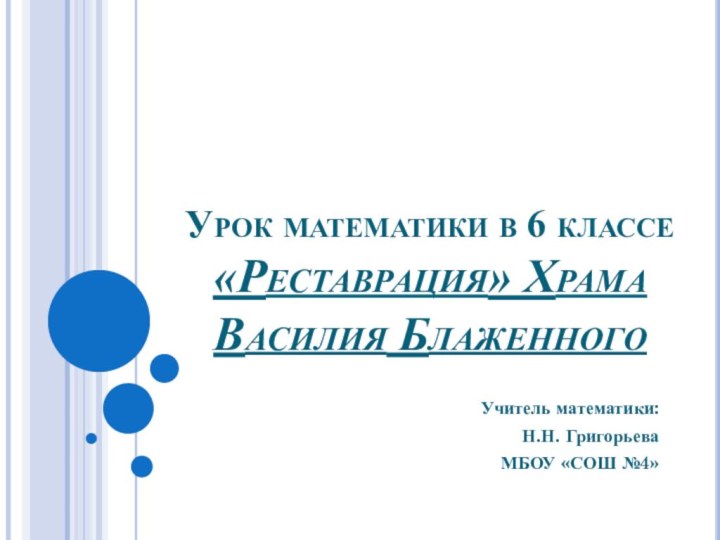 Урок математики в 6 классе «Реставрация» Храма Василия Блаженного Учитель математики:Н.Н. ГригорьеваМБОУ «СОШ №4»