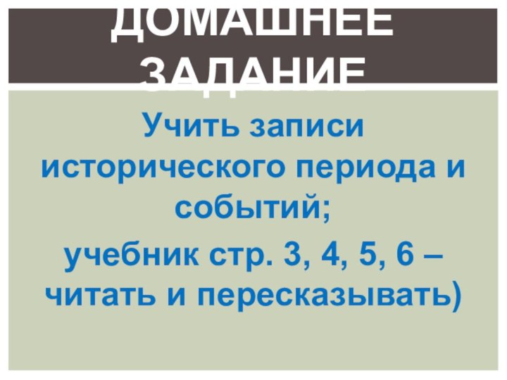 Учить записи исторического периода и событий; учебник стр. 3, 4, 5, 6