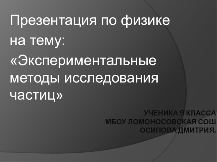 Презентация по физике на тему: «Экспериментальные методы исследования частиц»УЧЕНИКА 9 КЛАССА МБОУ