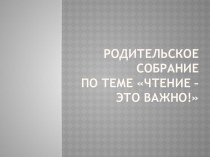 Презентация для родительского собрания на тему Чтение - это важно!