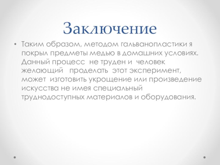 ЗаключениеТаким образом, методом гальванопластики я покрыл предметы медью в домашних условиях. Данный