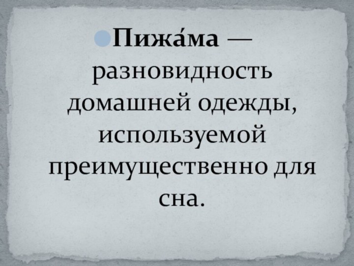 Пижа́ма — разновидность домашней одежды, используемой преимущественно для сна.