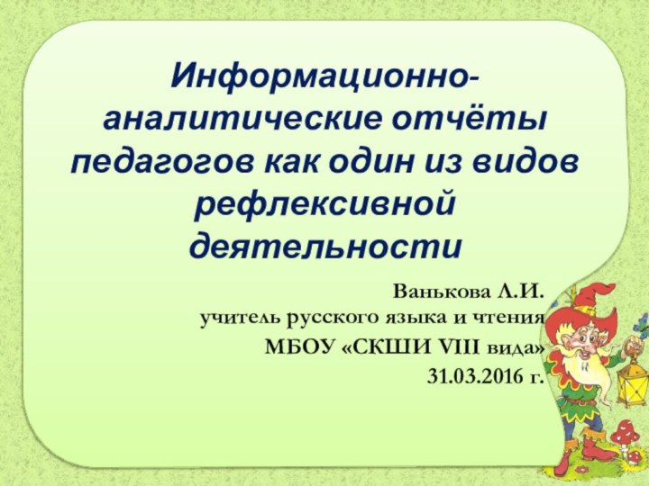 Информационно- аналитические отчёты педагогов как один из видов рефлексивной деятельности Ванькова Л.И.