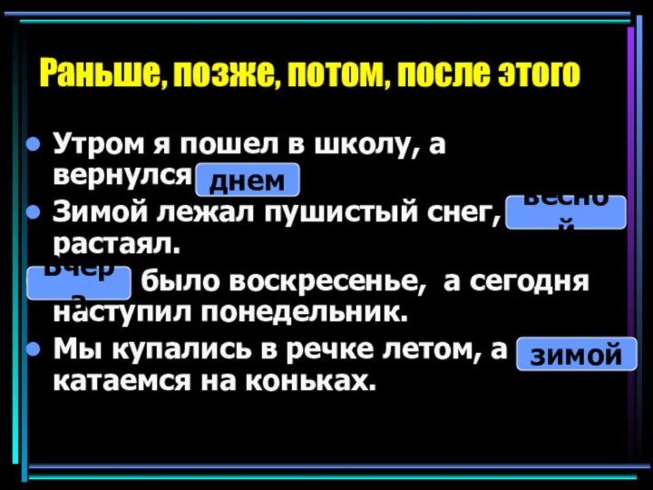 Раньше, позже, потом, после этогоУтром я пошел в школу, а  вернулся