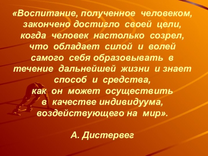 «Воспитание, полученное человеком, закончено достигло своей цели,  когда человек настолько созрел,