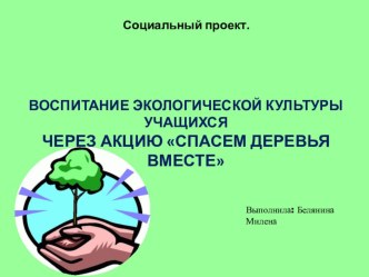 Социальный проект. Воспитание экологической культуры через акцию Спасём деревья вместе