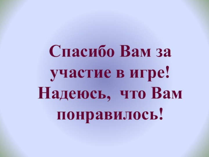 Спасибо Вам за участие в игре! Надеюсь, что Вам понравилось!