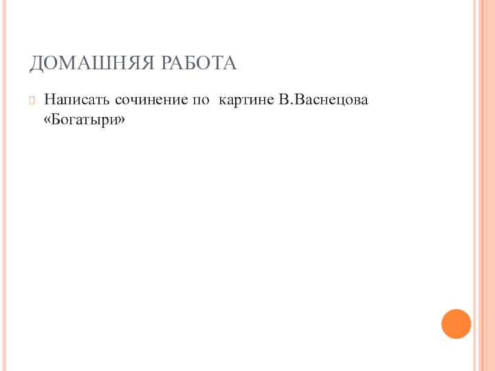 ДОМАШНЯЯ РАБОТАНаписать сочинение по картине В.Васнецова «Богатыри»