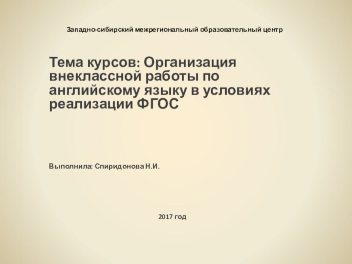 Западно-сибирский межрегиональный образовательный центрТема курсов: Организация внеклассной работы по английскому языку в