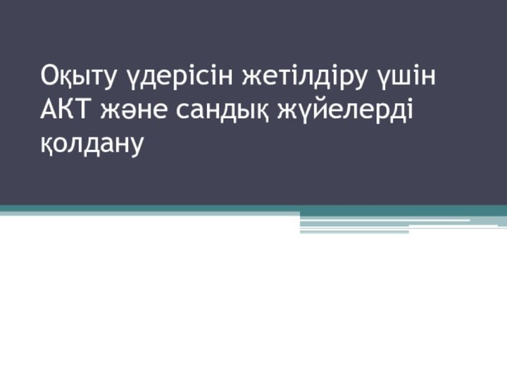 Оқыту үдерісін жетілдіру үшін АКТ және сандық жүйелерді қолдану