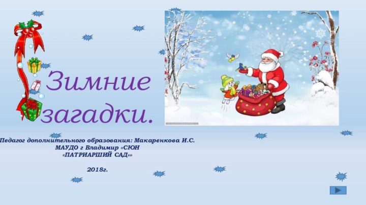 Зимние загадки.Педагог дополнительного образования: Макаренкова И.С.МАУДО г Владимир «СЮН«ПАТРИАРШИЙ САД»»2018г.