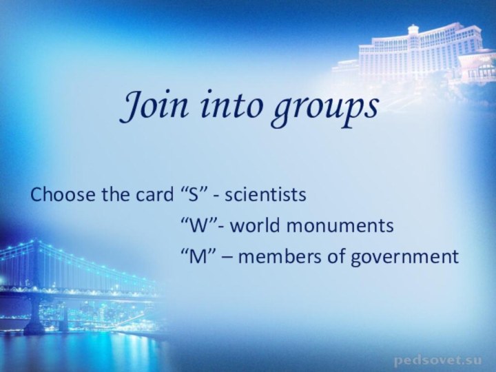 Join into groupsChoose the card “S” - scientists